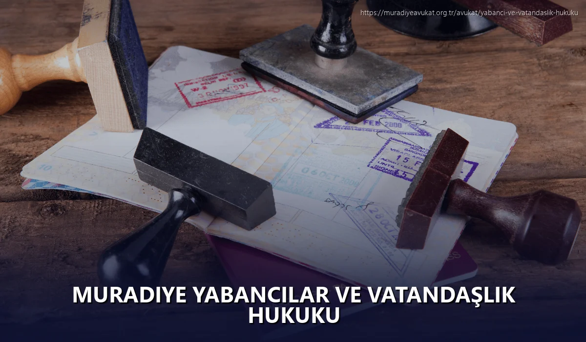 Muradiye Yabancılar ve Vatandaşlık Hukuku